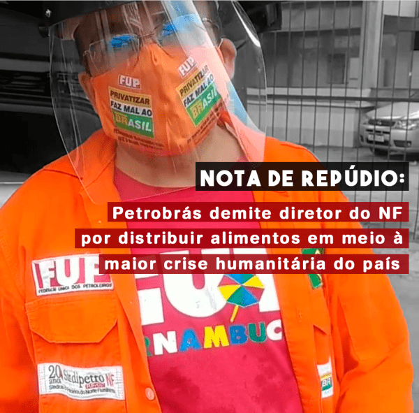NOTA DE REPÚDIO: Petrobrás demite diretor do NF por distribuir alimentos em meio à maior crise humanitária do país